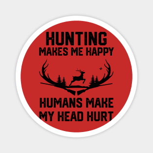 funny hunting make me happy humans make my head hurt Magnet